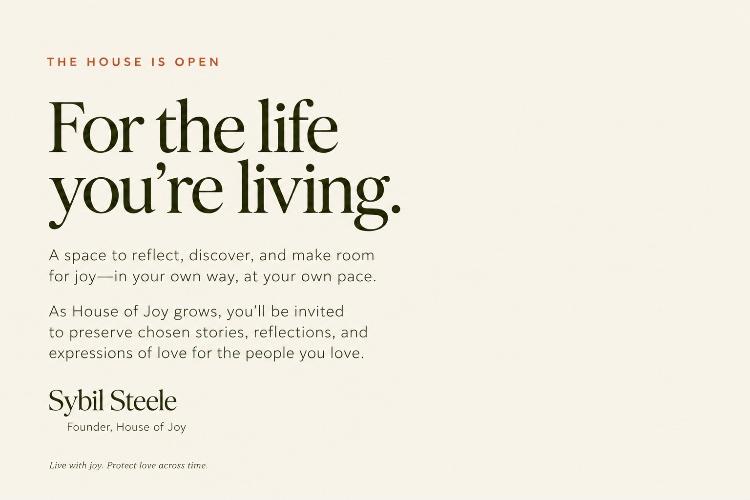 The House Is Open — For the life you're living. Sybil Steele, Founder, House of Joy.
